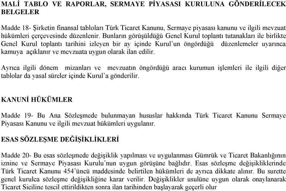 Bunların görüşüldüğü Genel Kurul toplantı tutanakları ile birlikte Genel Kurul toplantı tarihini izleyen bir ay içinde Kurul un öngördüğü düzenlemeler uyarınca kamuya açıklanır ve mevzuata uygun