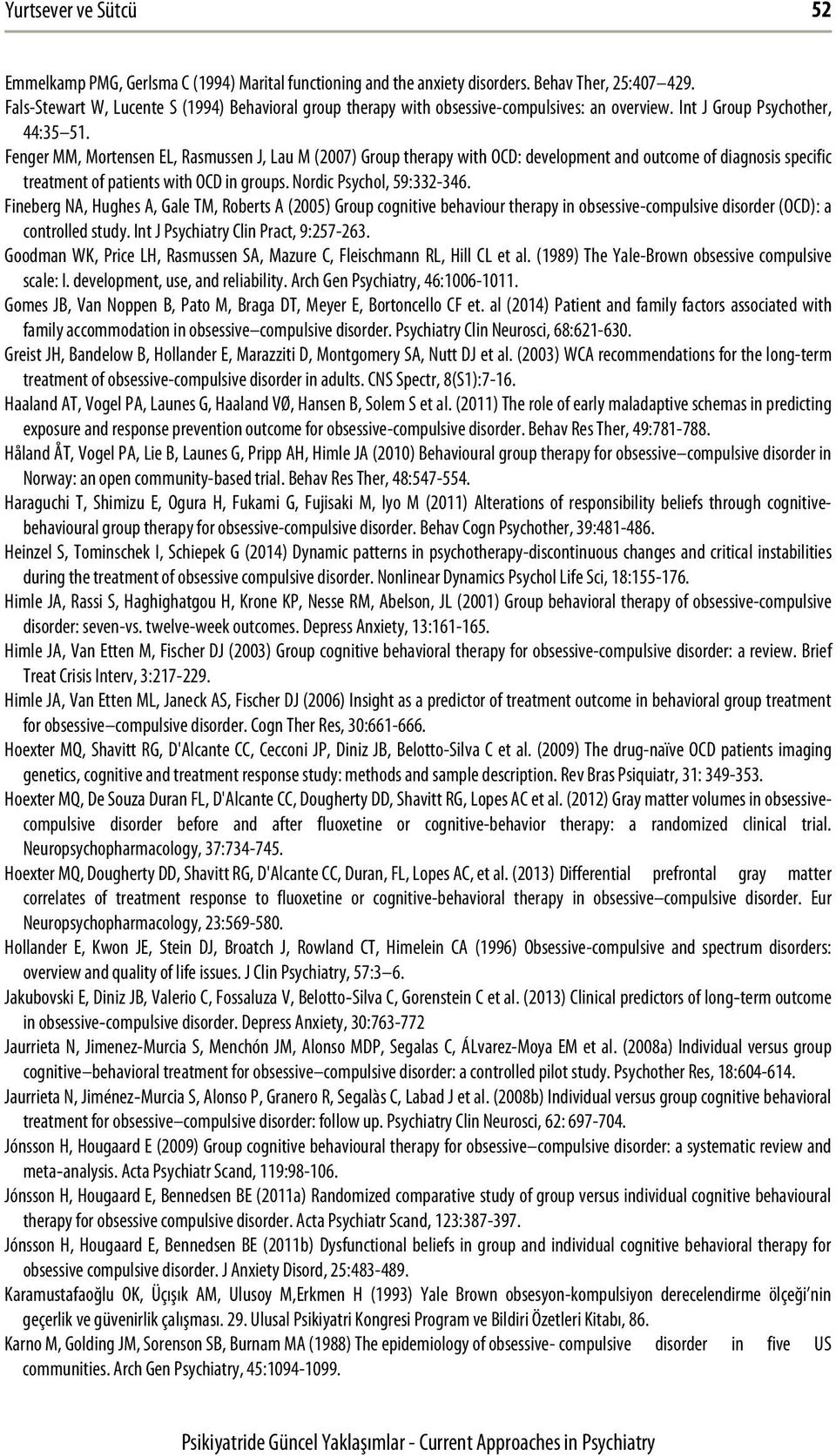 Fenger MM, Mortensen EL, Rasmussen J, Lau M (2007) Group therapy with OCD: development and outcome of diagnosis specific treatment of patients with OCD in groups. Nordic Psychol, 59:332-346.