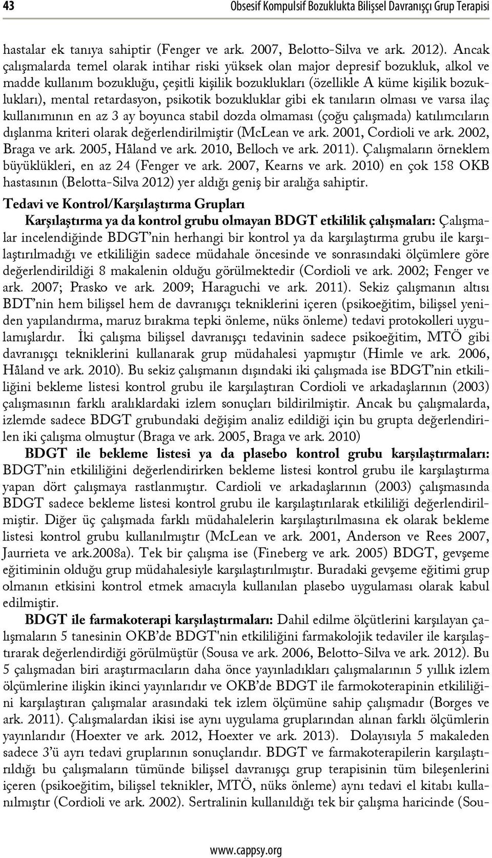 retardasyon, psikotik bozukluklar gibi ek tanıların olması ve varsa ilaç kullanımının en az 3 ay boyunca stabil dozda olmaması (çoğu çalışmada) katılımcıların dışlanma kriteri olarak