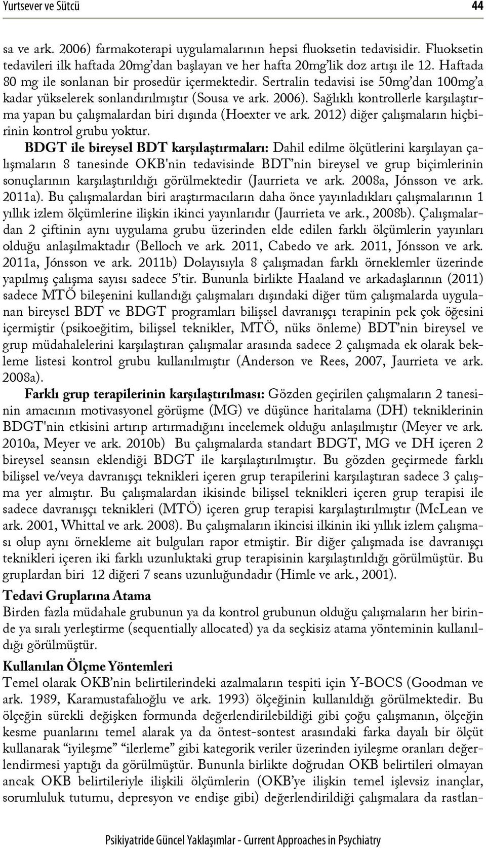 Sağlıklı kontrollerle karşılaştırma yapan bu çalışmalardan biri dışında (Hoexter ve ark. 2012) diğer çalışmaların hiçbirinin kontrol grubu yoktur.