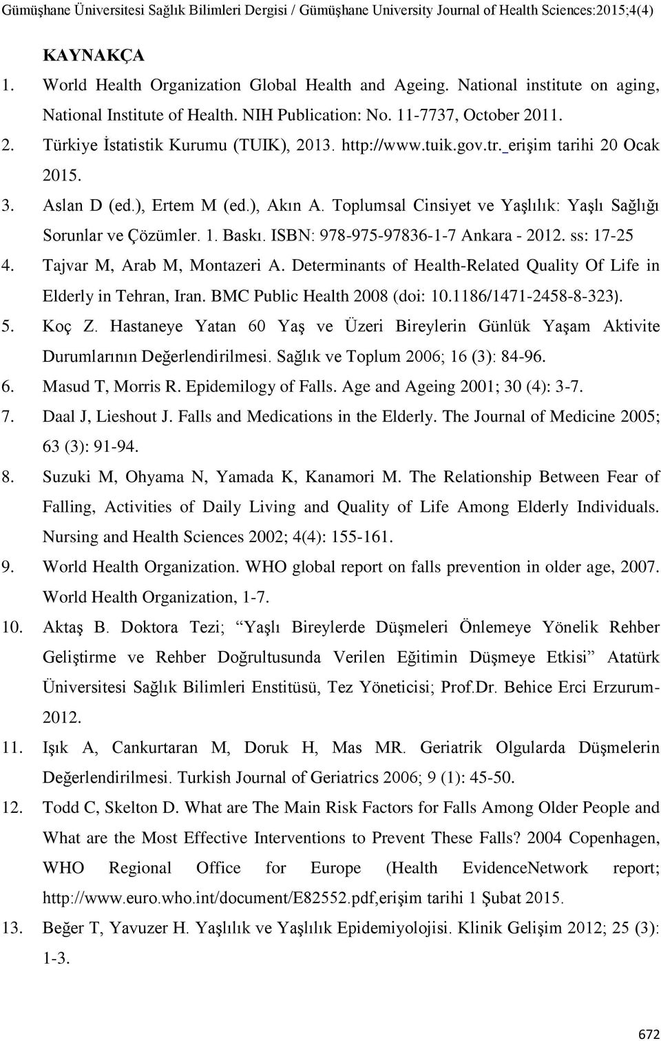 Toplumsal Cinsiyet ve Yaşlılık: Yaşlı Sağlığı Sorunlar ve Çözümler. 1. Baskı. ISBN: 978-975-97836-1-7 Ankara - 2012. ss: 17-25 4. Tajvar M, Arab M, Montazeri A.