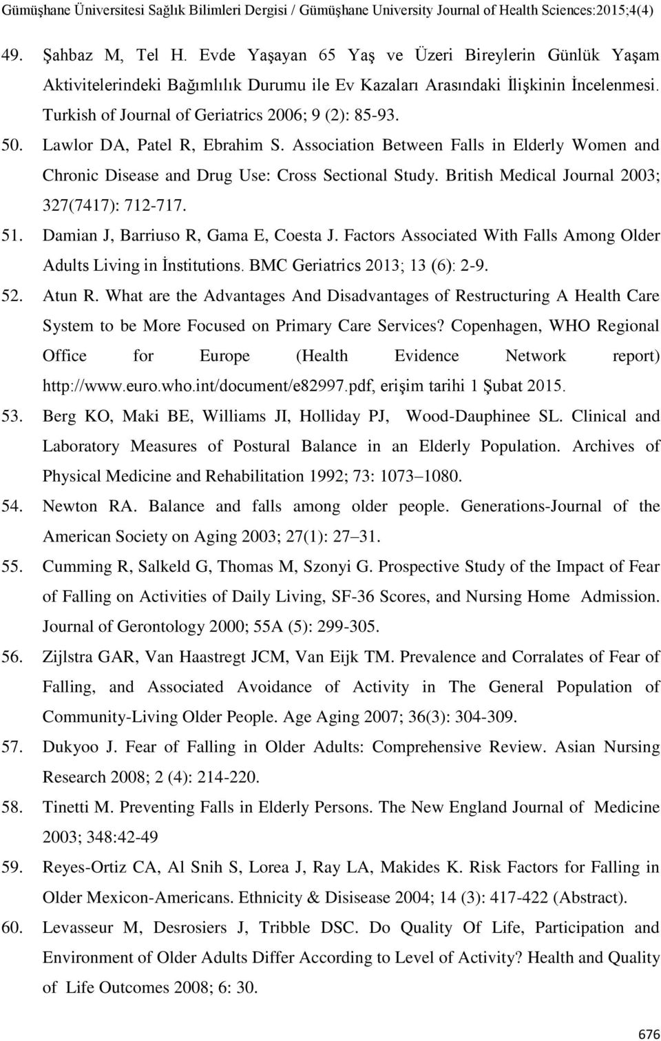 British Medical Journal 2003; 327(7417): 712-717. 51. Damian J, Barriuso R, Gama E, Coesta J. Factors Associated With Falls Among Older Adults Living in İnstitutions. BMC Geriatrics 2013; 13 (6): 2-9.