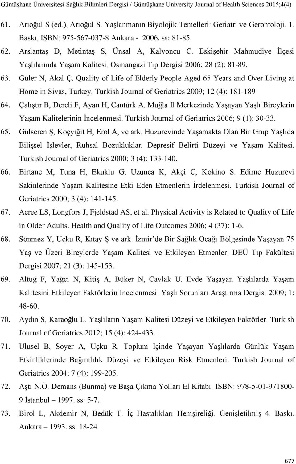 Quality of Life of Elderly People Aged 65 Years and Over Living at Home in Sivas, Turkey. Turkish Journal of Geriatrics 2009; 12 (4): 181-189 64. Çalıştır B, Dereli F, Ayan H, Cantürk A.