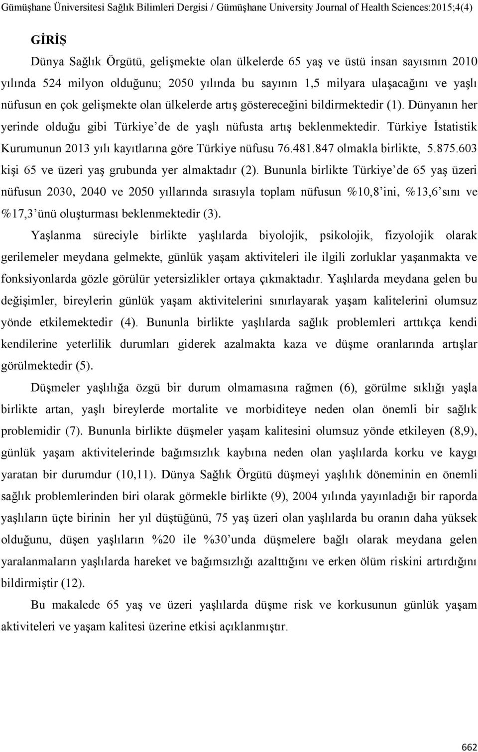 Türkiye İstatistik Kurumunun 2013 yılı kayıtlarına göre Türkiye nüfusu 76.481.847 olmakla birlikte, 5.875.603 kişi 65 ve üzeri yaş grubunda yer almaktadır (2).