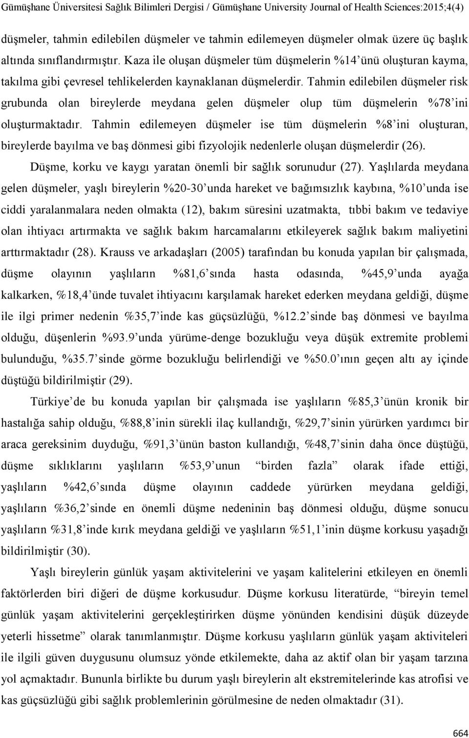 Tahmin edilebilen düşmeler risk grubunda olan bireylerde meydana gelen düşmeler olup tüm düşmelerin %78 ini oluşturmaktadır.