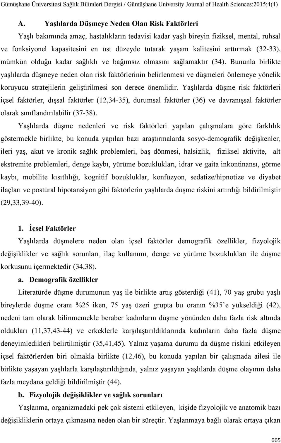 Bununla birlikte yaşlılarda düşmeye neden olan risk faktörlerinin belirlenmesi ve düşmeleri önlemeye yönelik koruyucu stratejilerin geliştirilmesi son derece önemlidir.