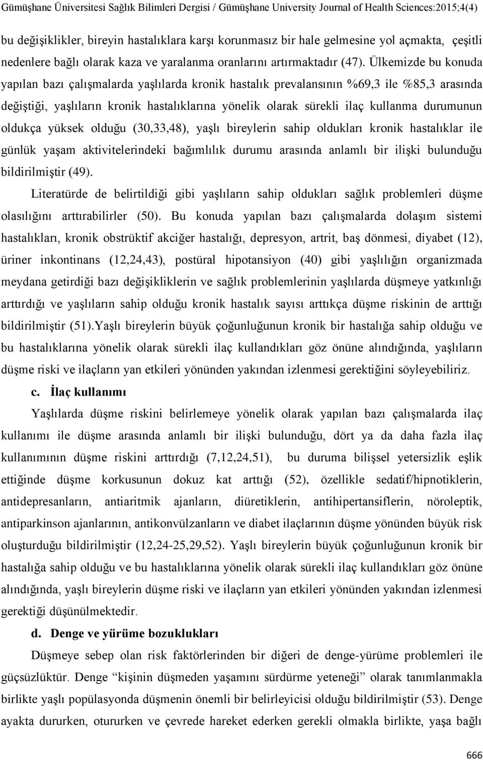 durumunun oldukça yüksek olduğu (30,33,48), yaşlı bireylerin sahip oldukları kronik hastalıklar ile günlük yaşam aktivitelerindeki bağımlılık durumu arasında anlamlı bir ilişki bulunduğu