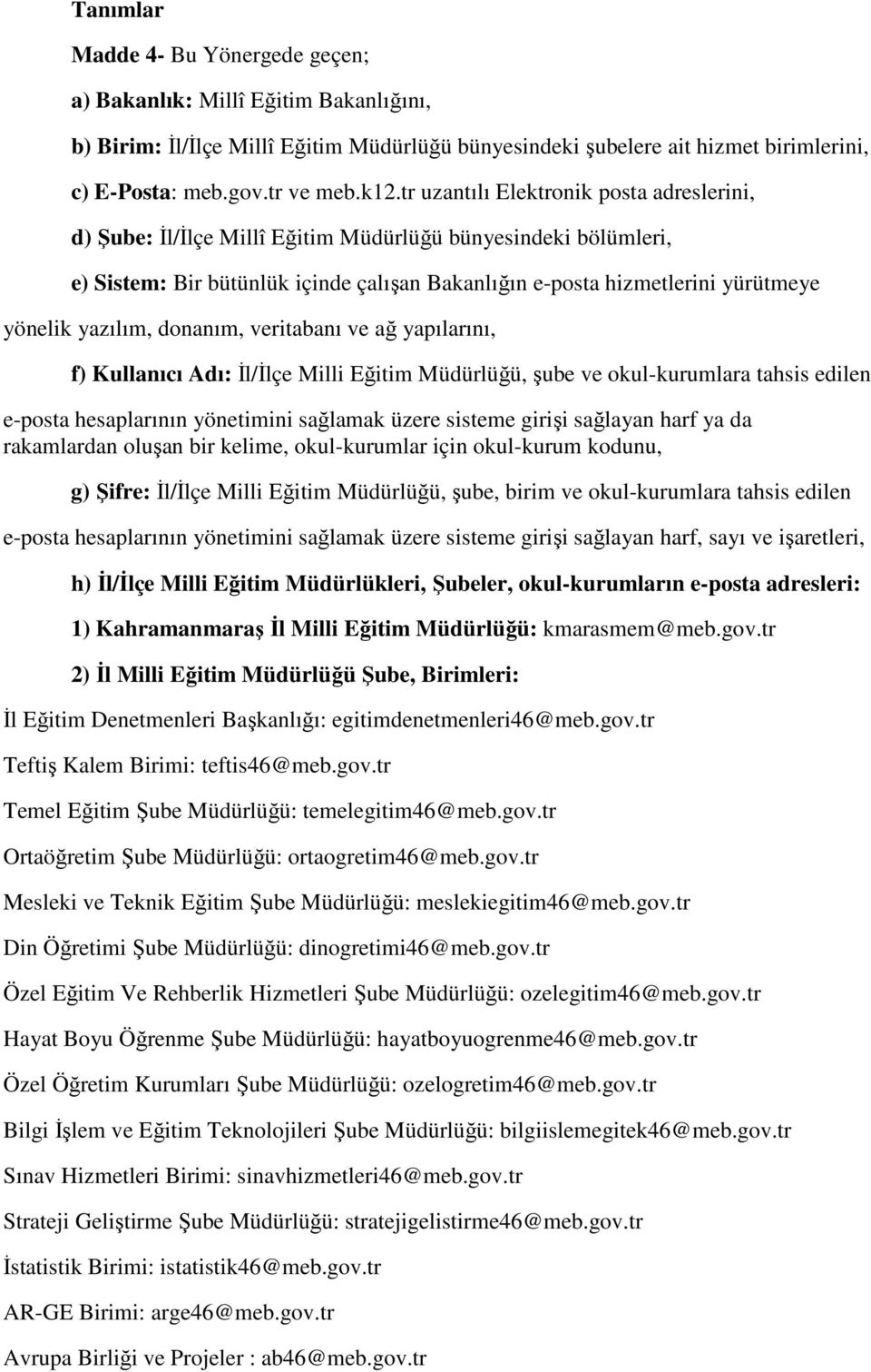 yazılım, donanım, veritabanı ve ağ yapılarını, f) Kullanıcı Adı: İl/İlçe Milli Eğitim Müdürlüğü, şube ve okul-kurumlara tahsis edilen e-posta hesaplarının yönetimini sağlamak üzere sisteme girişi