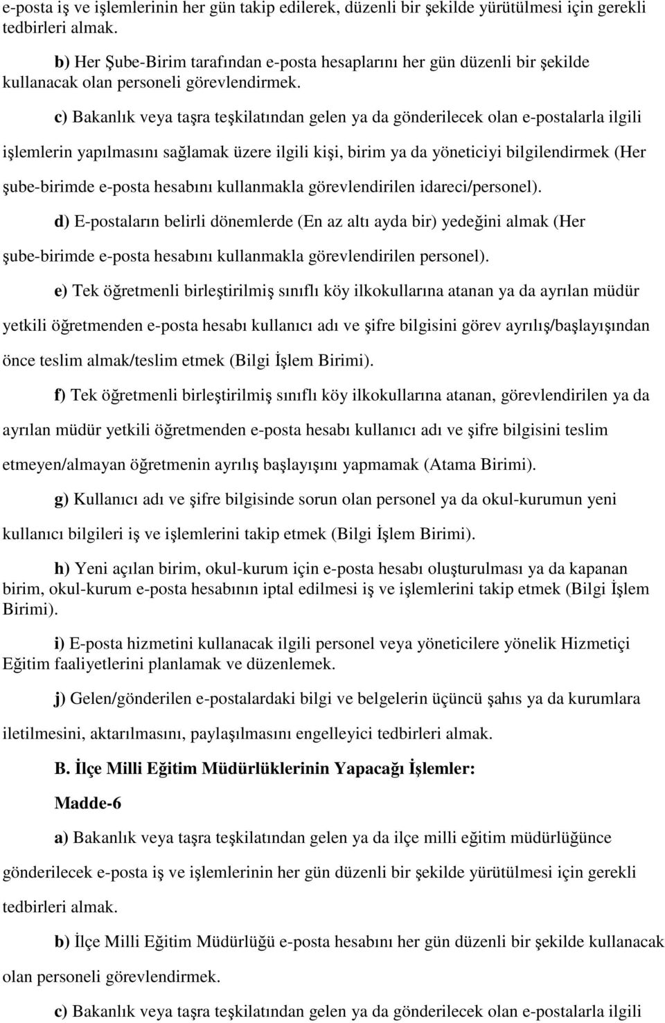 c) Bakanlık veya taşra teşkilatından gelen ya da gönderilecek olan e-postalarla ilgili işlemlerin yapılmasını sağlamak üzere ilgili kişi, birim ya da yöneticiyi bilgilendirmek (Her şube-birimde