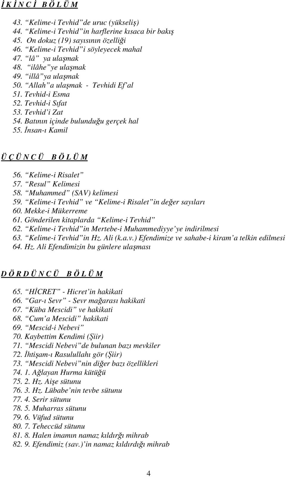 İnsan-ı Kamil Ü Ç Ü N C Ü B Ö L Ü M 56. Kelime-i Risalet 57. Resul Kelimesi 58. Muhammed (SAV) kelimesi 59. Kelime-i Tevhid ve Kelime-i Risalet in değer sayıları 60. Mekke-i Mükerreme 61.