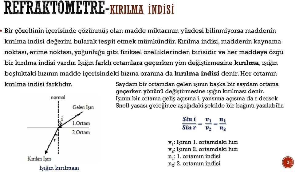 Işığın farklı ortamlara geçerken yön değiştirmesine kırılma, ışığın boşluktaki hızının madde içerisindeki hızına oranına da kırılma indisi denir. Her ortamın kırılma indisi farklıdır.