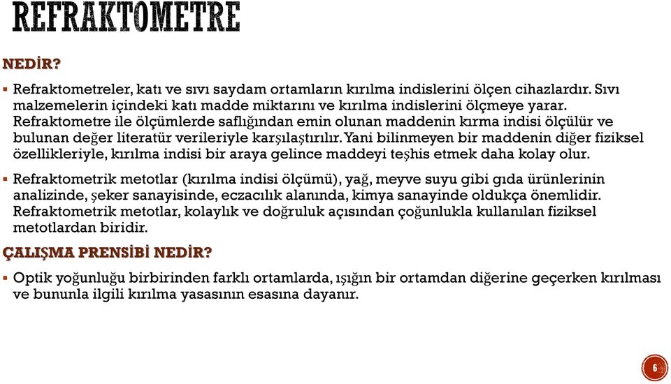 Yani bilinmeyen bir maddenin diğer fiziksel özellikleriyle, kırılma indisi bir araya gelince maddeyi teşhis etmek daha kolay olur.