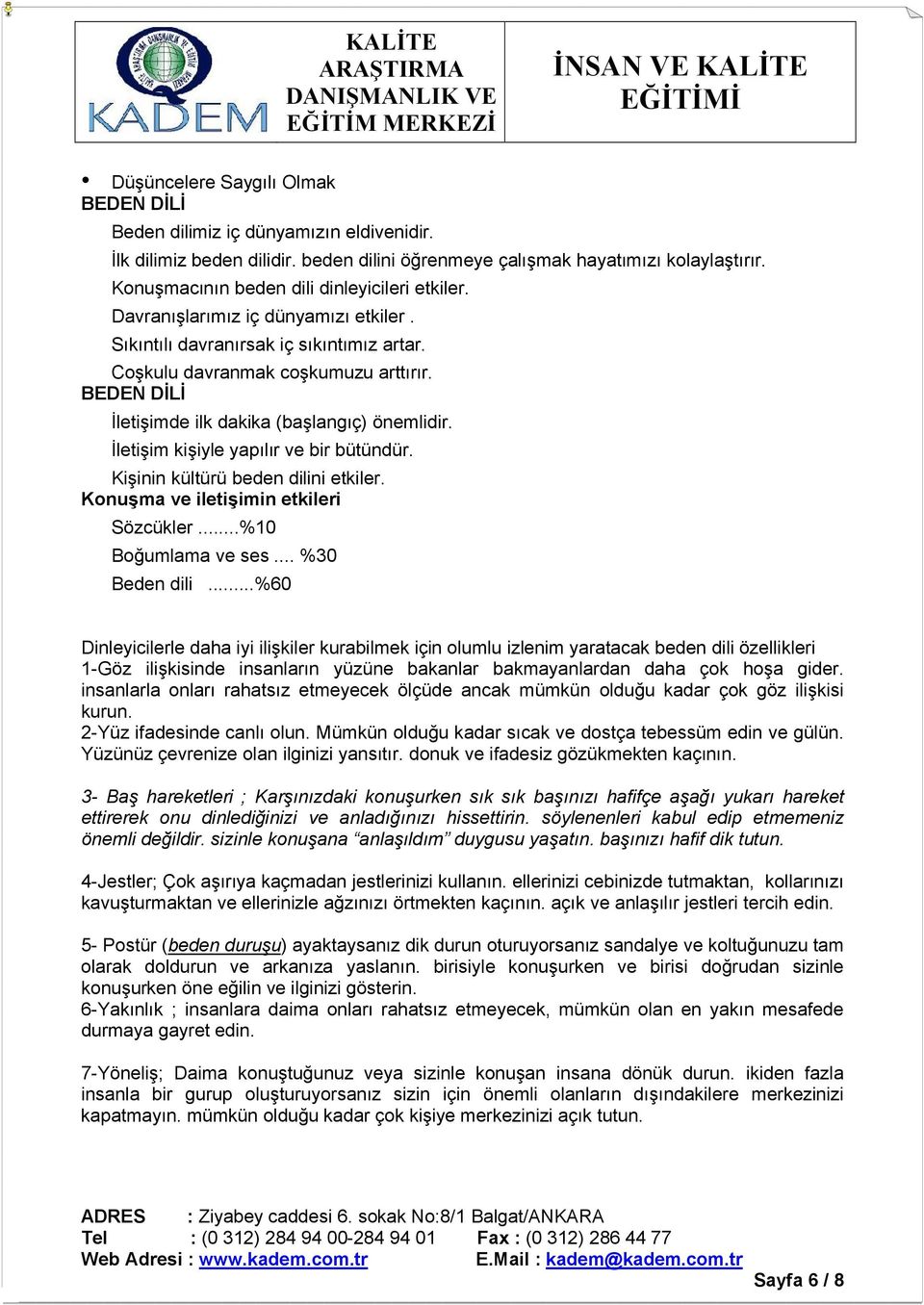 BEDEN DİLİ İletişimde ilk dakika (başlangıç) önemlidir. İletişim kişiyle yapılır ve bir bütündür. Kişinin kültürü beden dilini etkiler. Konuşma ve iletişimin etkileri Sözcükler...%10 Boğumlama ve ses.