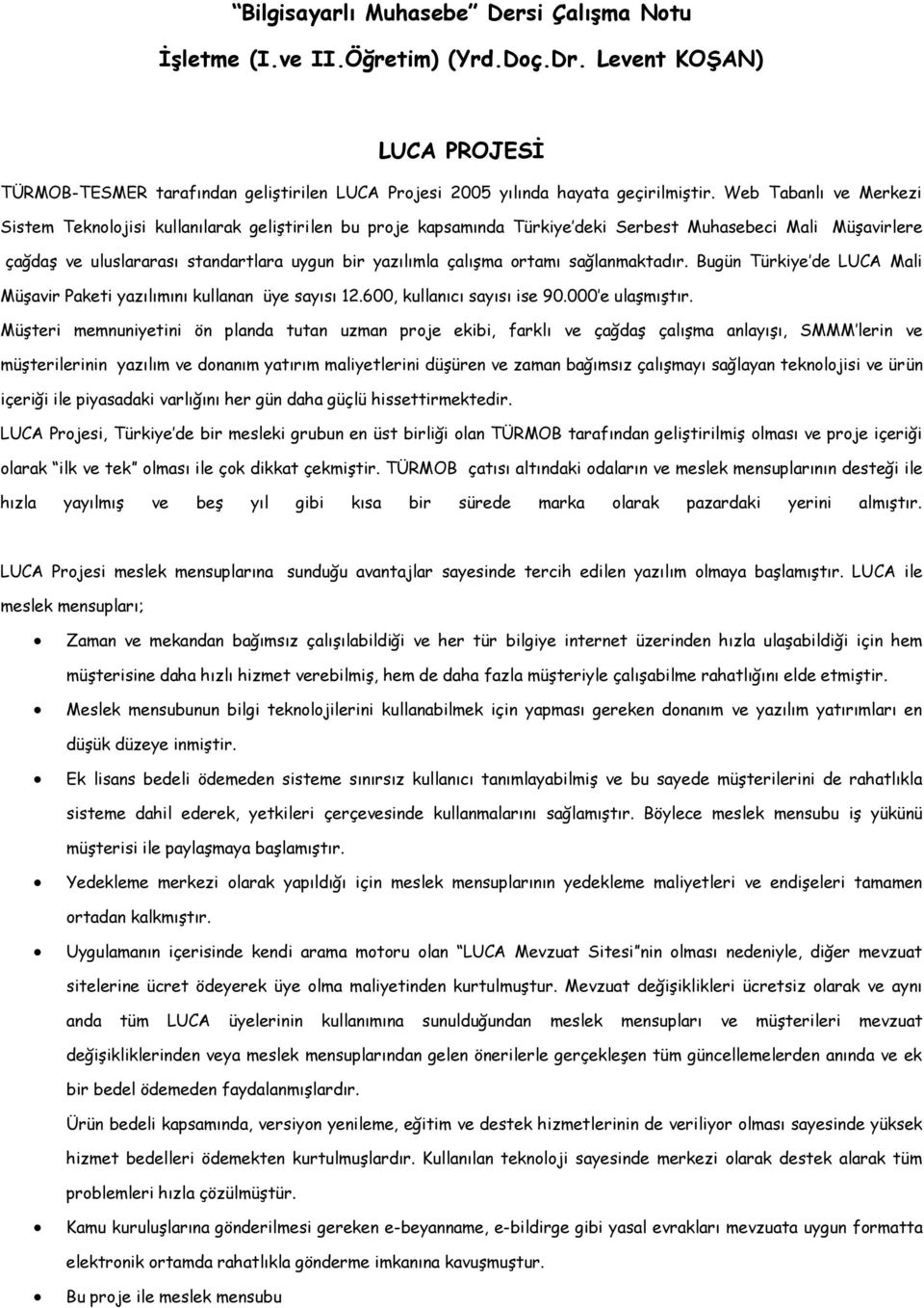 çalışma ortamı sağlanmaktadır. Bugün Türkiye de LUCA Mali Müşavir Paketi yazılımını kullanan üye sayısı 12.600, kullanıcı sayısı ise 90.000 e ulaşmıştır.