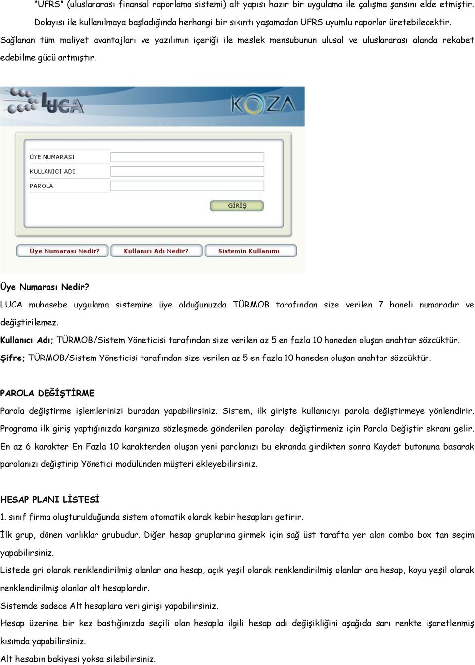 Sağlanan tüm maliyet avantajları ve yazılımın içeriği ile meslek mensubunun ulusal ve uluslararası alanda rekabet edebilme gücü artmıştır. Üye Numarası Nedir?