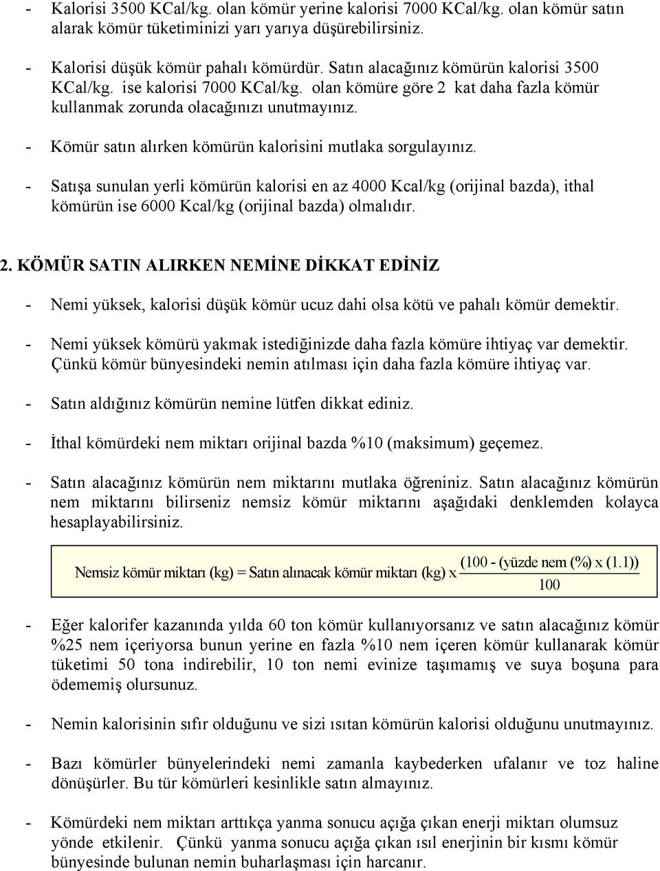 - Kömür satın alırken kömürün kalorisini mutlaka sorgulayınız. - Satışa sunulan yerli kömürün kalorisi en az 4000 Kcal/kg (orijinal bazda), ithal kömürün ise 6000 Kcal/kg (orijinal bazda) olmalıdır.