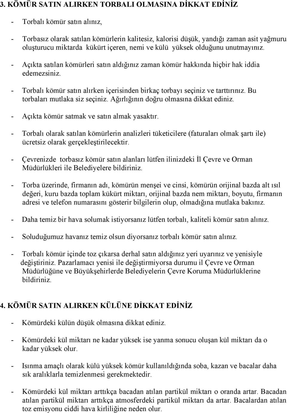 - Torbalı kömür satın alırken içerisinden birkaç torbayı seçiniz ve tarttırınız. Bu torbaları mutlaka siz seçiniz. Ağırlığının doğru olmasına dikkat ediniz.