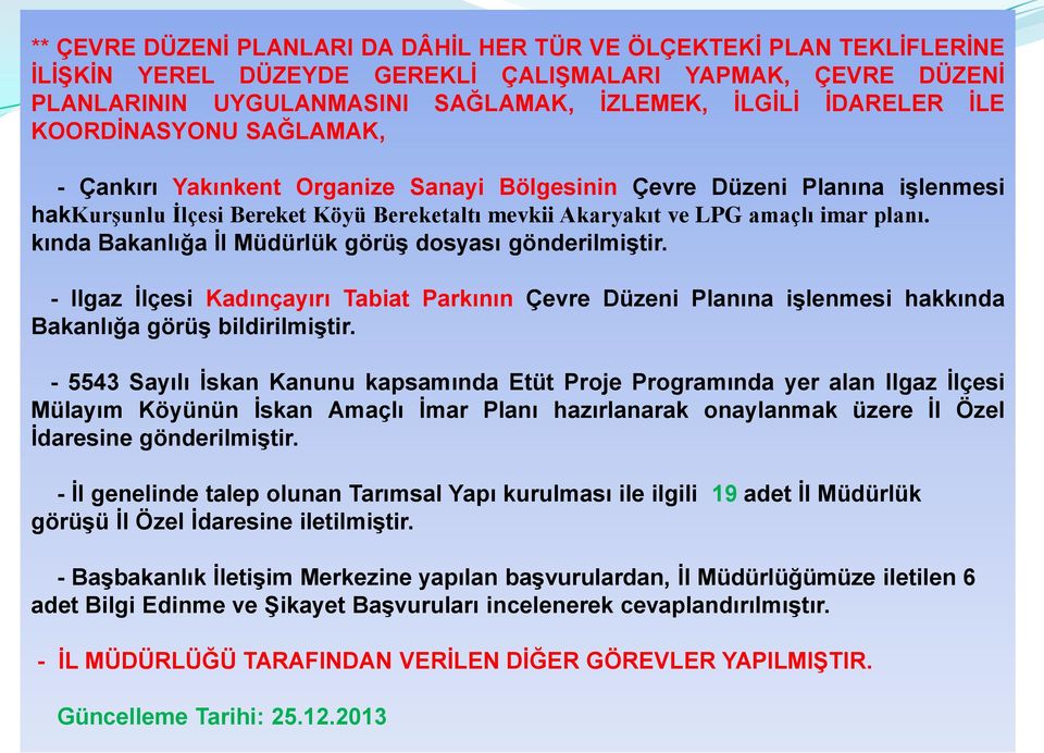 kında Bakanlığa İl Müdürlük görüş dosyası gönderilmiştir. - Ilgaz İlçesi Kadınçayırı Tabiat Parkının Çevre Düzeni Planına işlenmesi hakkında Bakanlığa görüş bildirilmiştir.