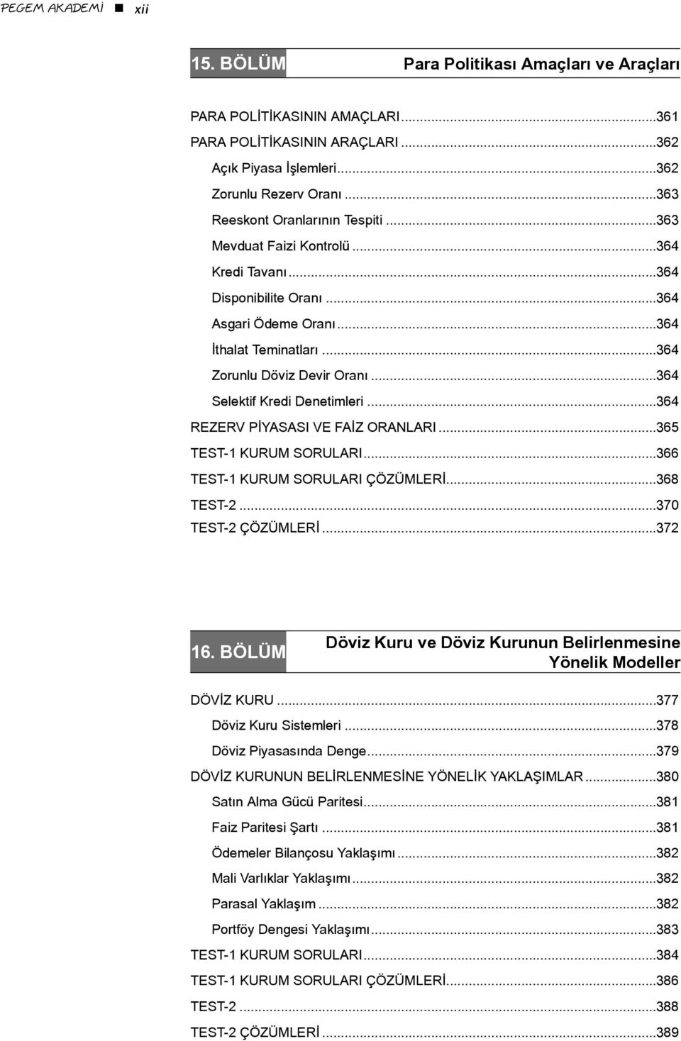 ..364 Selektif Kredi Denetimleri...364 REZERV PİYASASI VE FAİZ ORANLARI...365 TEST-1 KURUM SORULARI...366 TEST-1 KURUM SORULARI ÇÖZÜMLERİ...368 TEST-2...370 TEST-2 ÇÖZÜMLERİ...372 16.