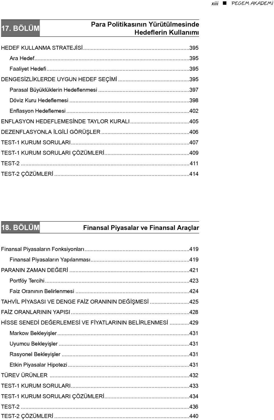 ..406 TEST-1 KURUM SORULARI...407 TEST-1 KURUM SORULARI ÇÖZÜMLERİ...409 TEST-2...411 TEST-2 ÇÖZÜMLERİ...414 18. BÖLÜM Finansal Piyasalar ve Finansal Araçlar Finansal Piyasaların Fonksiyonları.