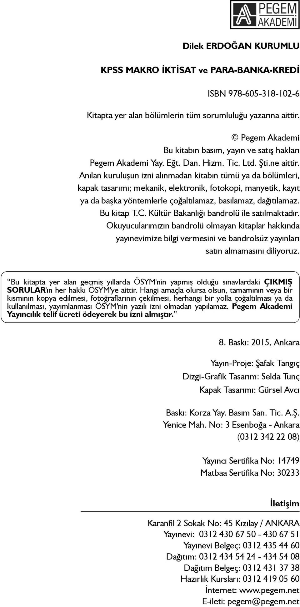 Anılan kuruluşun izni alınmadan kitabın tümü ya da bölümleri, kapak tasarımı; mekanik, elektronik, fotokopi, manyetik, kayıt ya da başka yöntemlerle çoğaltılamaz, basılamaz, dağıtılamaz. Bu kitap T.C.