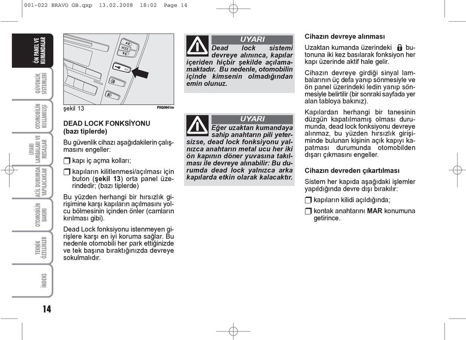 2008 18:02 Page 14 TEKNÝK þekil 13 ÝNDEKS F0Q0641m DEAD LOCK FONKSÝYONU (bazý tiplerde) Bu güvenlik cihazý aþaðýdakilerin çalýþmasýný engeller: kapý iç açma kollarý; kapýlarýn kilitlenmesi/açýlmasý