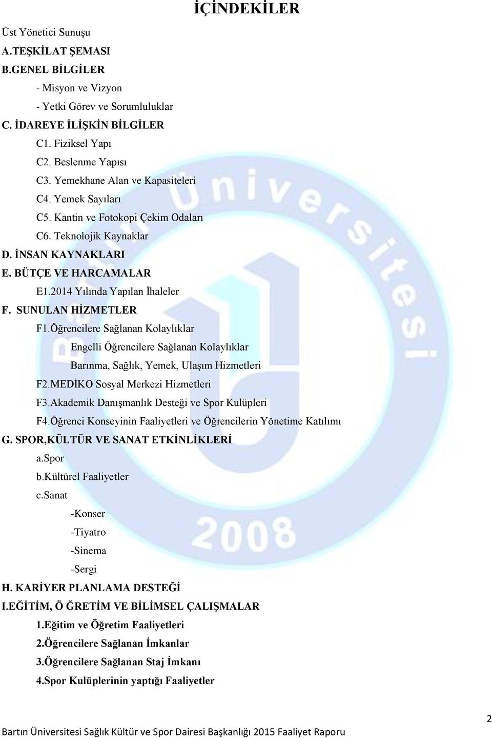 SUNULAN HİZMETLER F1.Öğrencilere Sağlanan Kolaylıklar Engelli Öğrencilere Sağlanan Kolaylıklar Barınma, Sağlık, Yemek, Ulaşım Hizmetleri F2.MEDİKO Sosyal Merkezi Hizmetleri F3.