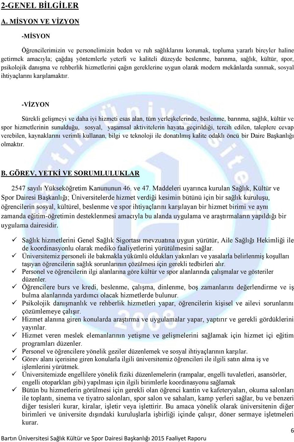 beslenme, barınma, sağlık, kültür, spor, psikolojik danışma ve rehberlik hizmetlerini çağın gereklerine uygun olarak modern mekânlarda sunmak, sosyal ihtiyaçlarını karşılamaktır.