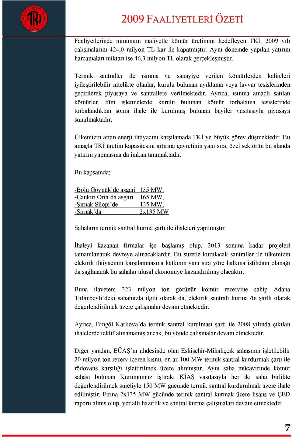 Termik santraller ile ısınma ve sanayiye verilen kömürlerden kaliteleri iyileştirilebilir nitelikte olanlar, kurulu bulunan ayıklama veya lavvar tesislerinden geçirilerek piyasaya ve santrallere