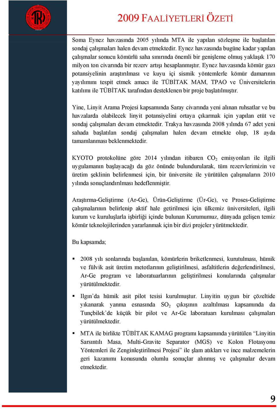 Eynez havzasında kömür gazı potansiyelinin araştırılması ve kuyu içi sismik yöntemlerle kömür damarının yayılımını tespit etmek amacı ile TÜBİTAK MAM, TPAO ve Üniversitelerin katılımı ile TÜBİTAK