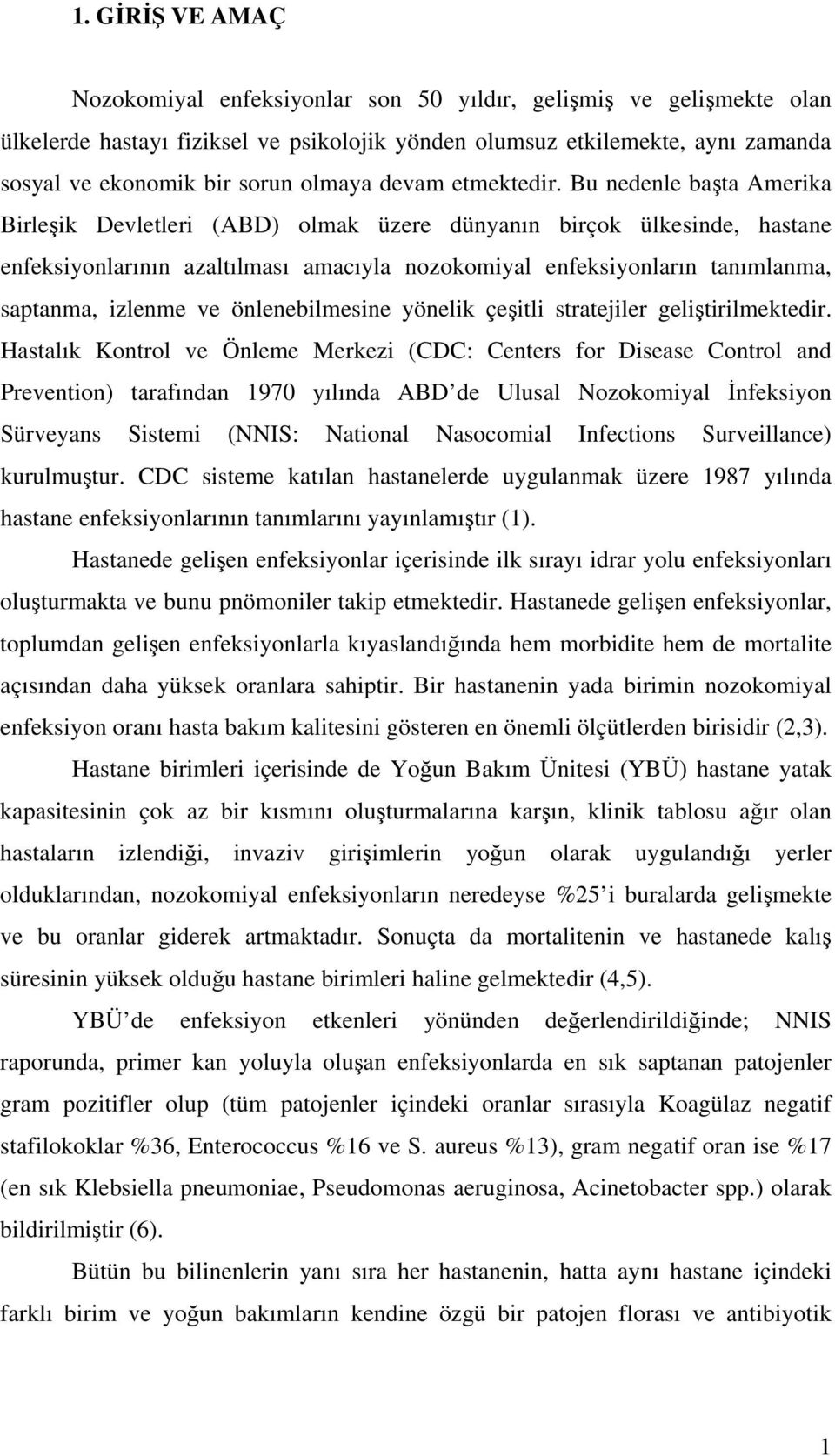 Bu nedenle başta Amerika Birleşik Devletleri (ABD) olmak üzere dünyanın birçok ülkesinde, hastane enfeksiyonlarının azaltılması amacıyla nozokomiyal enfeksiyonların tanımlanma, saptanma, izlenme ve