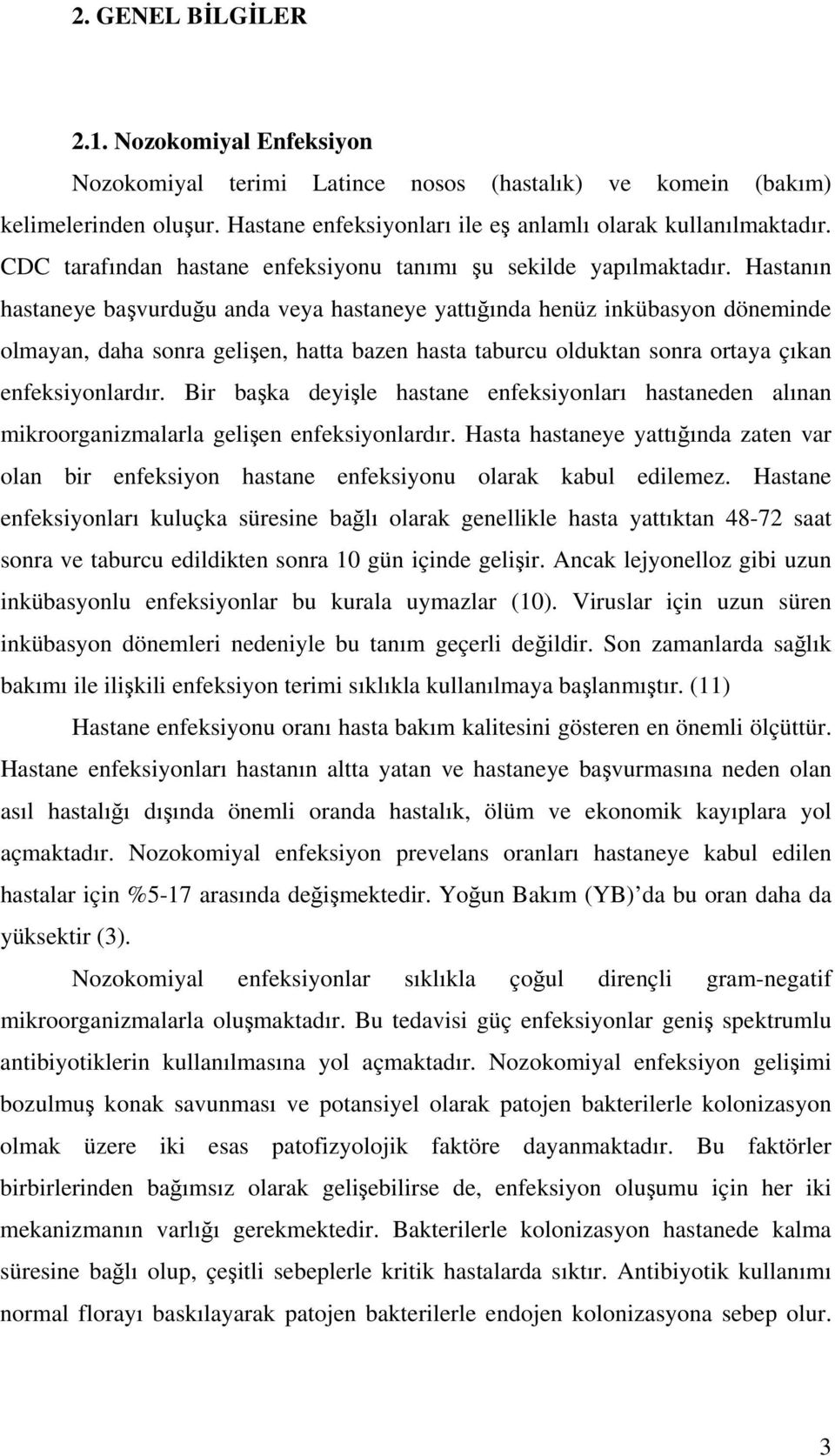 Hastanın hastaneye başvurduğu anda veya hastaneye yattığında henüz inkübasyon döneminde olmayan, daha sonra gelişen, hatta bazen hasta taburcu olduktan sonra ortaya çıkan enfeksiyonlardır.