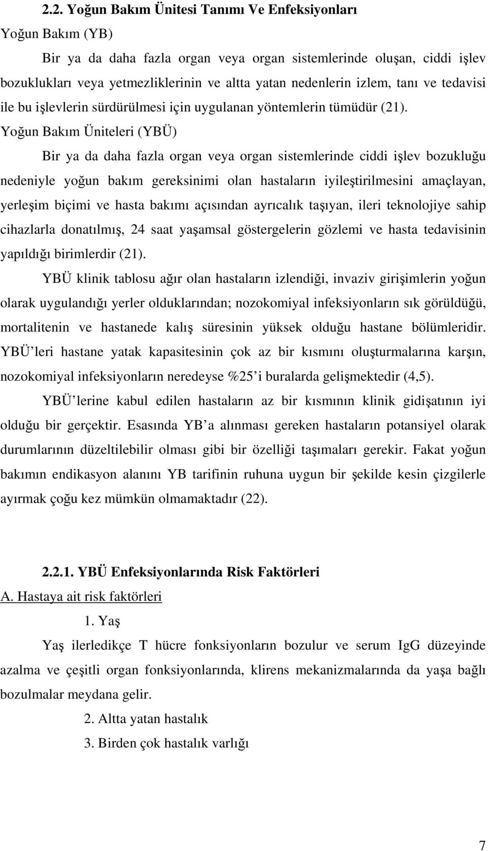 Yoğun Bakım Üniteleri (YBÜ) Bir ya da daha fazla organ veya organ sistemlerinde ciddi işlev bozukluğu nedeniyle yoğun bakım gereksinimi olan hastaların iyileştirilmesini amaçlayan, yerleşim biçimi ve