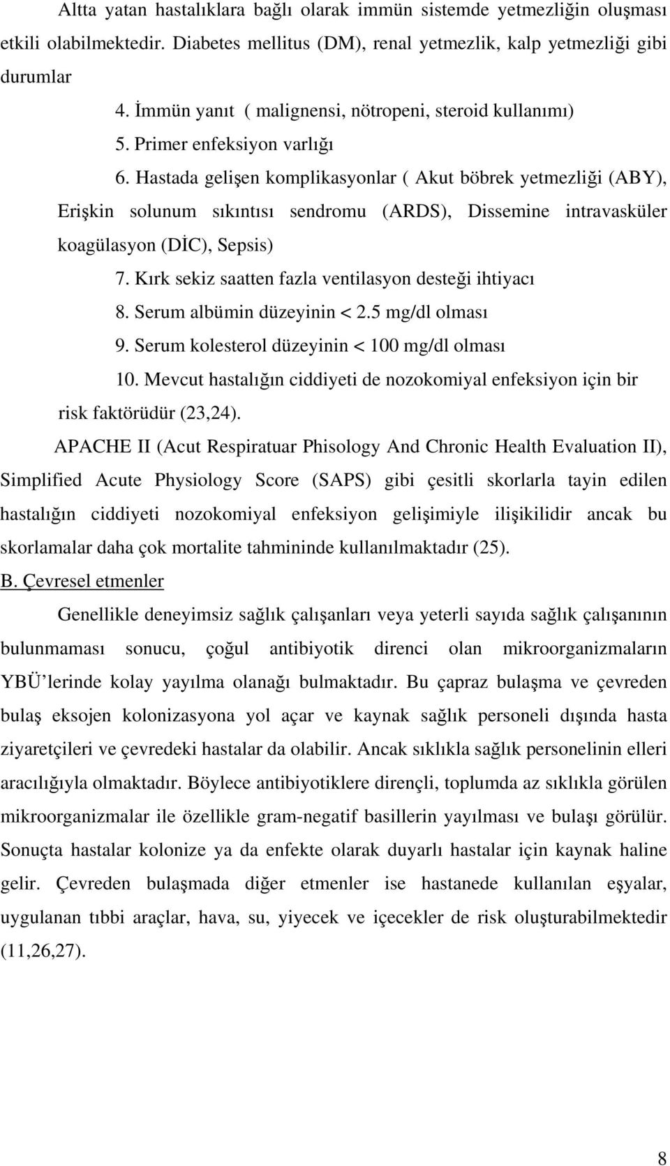 Hastada gelişen komplikasyonlar ( Akut böbrek yetmezliği (ABY), Erişkin solunum sıkıntısı sendromu (ARDS), Dissemine intravasküler koagülasyon (DİC), Sepsis) 7.