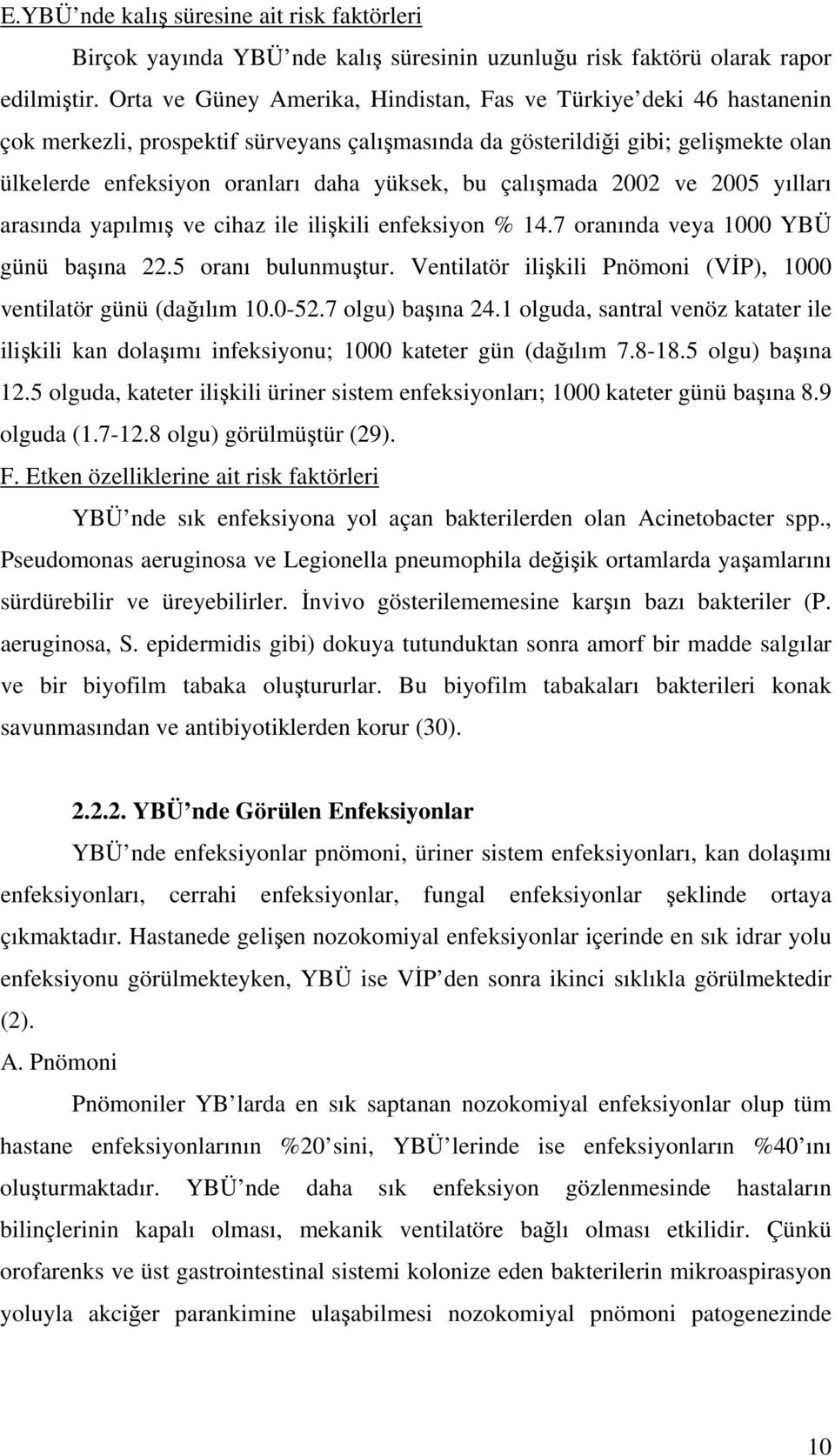 çalışmada 2002 ve 2005 yılları arasında yapılmış ve cihaz ile ilişkili enfeksiyon % 14.7 oranında veya 1000 YBÜ günü başına 22.5 oranı bulunmuştur.