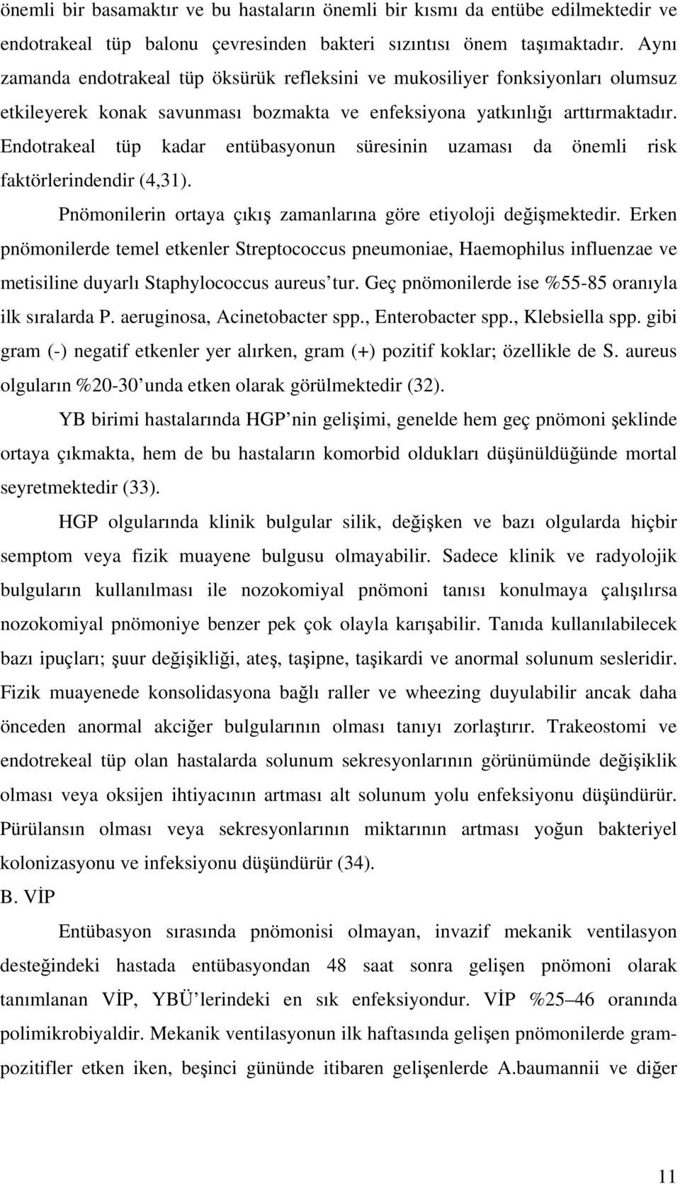 Endotrakeal tüp kadar entübasyonun süresinin uzaması da önemli risk faktörlerindendir (4,31). Pnömonilerin ortaya çıkış zamanlarına göre etiyoloji değişmektedir.