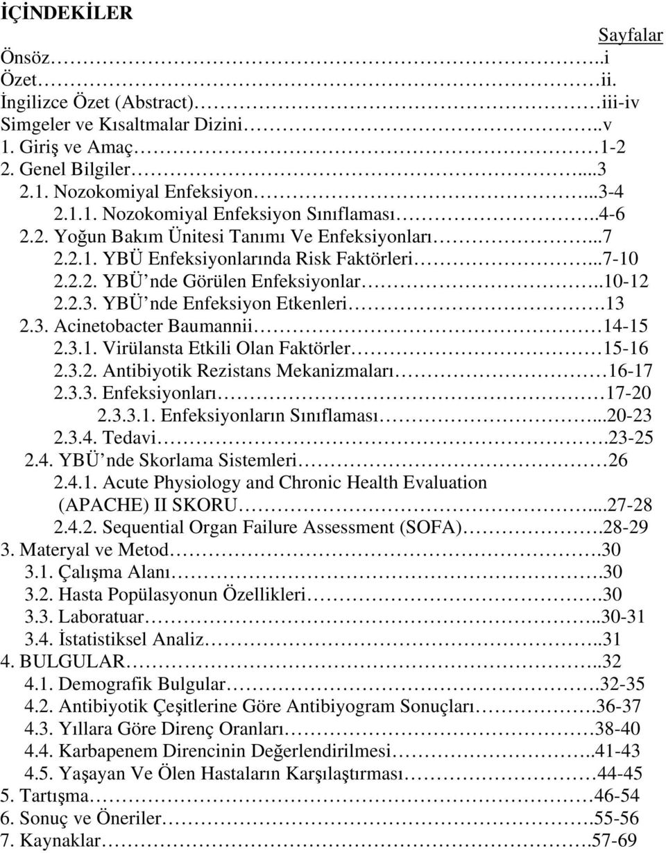 3.1. Virülansta Etkili Olan Faktörler 15-16 2.3.2. Antibiyotik Rezistans Mekanizmaları 16-17 2.3.3. Enfeksiyonları 17-20 2.3.3.1. Enfeksiyonların Sınıflaması...20-23 2.3.4.