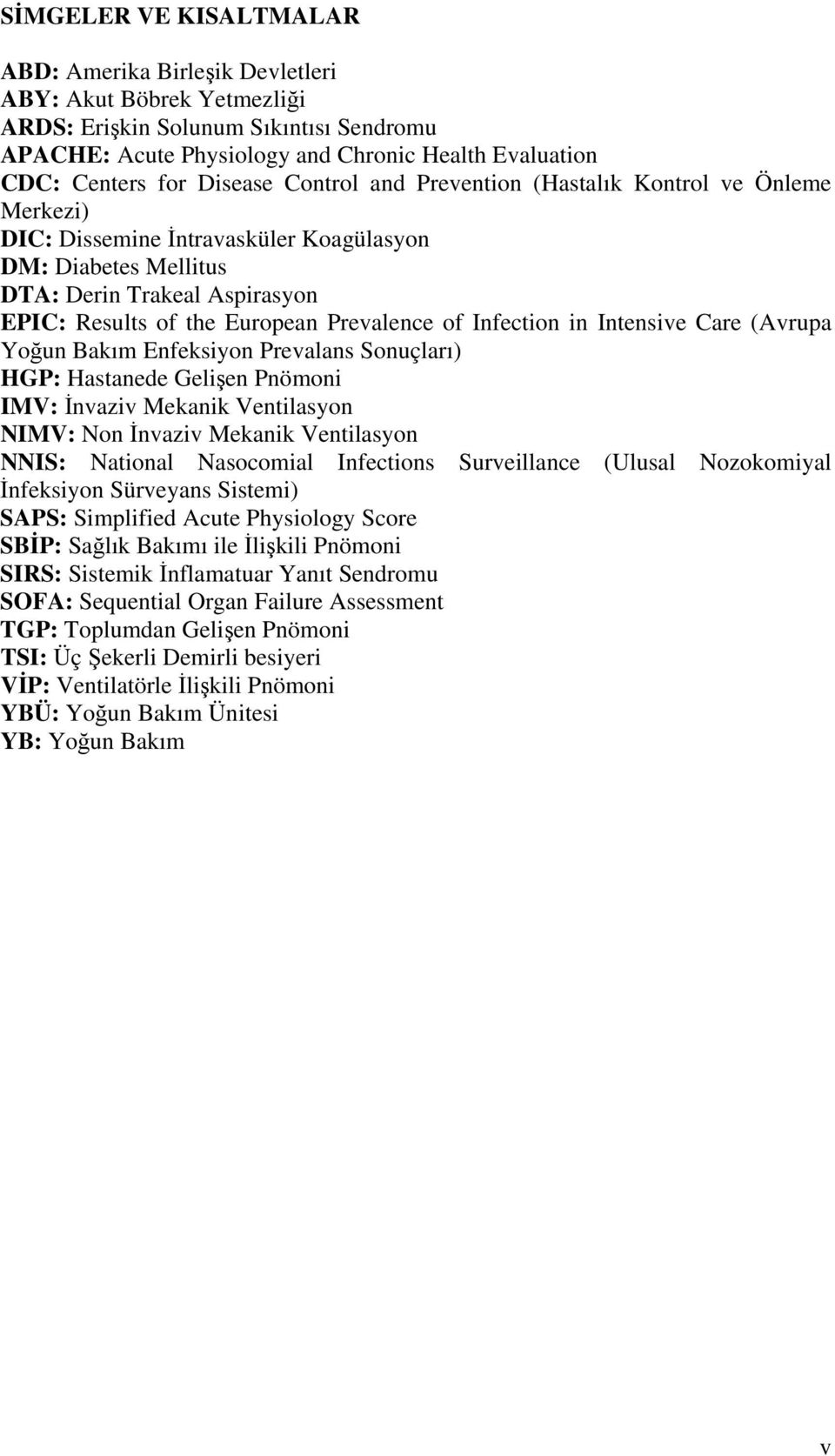 Prevalence of Infection in Intensive Care (Avrupa Yoğun Bakım Enfeksiyon Prevalans Sonuçları) HGP: Hastanede Gelişen Pnömoni IMV: İnvaziv Mekanik Ventilasyon NIMV: Non İnvaziv Mekanik Ventilasyon