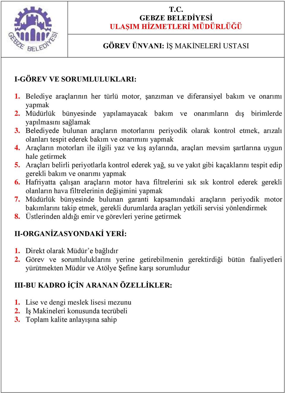 Belediyede bulunan araçların motorlarını periyodik olarak kontrol etmek, arızalı olanları tespit ederek bakım ve onarımını yapmak 4.