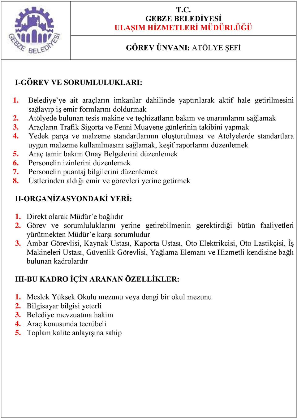 Yedek parça ve malzeme standartlarının oluģturulması ve Atölyelerde standartlara uygun malzeme kullanılmasını sağlamak, keģif raporlarını düzenlemek 5. Araç tamir bakım Onay Belgelerini düzenlemek 6.