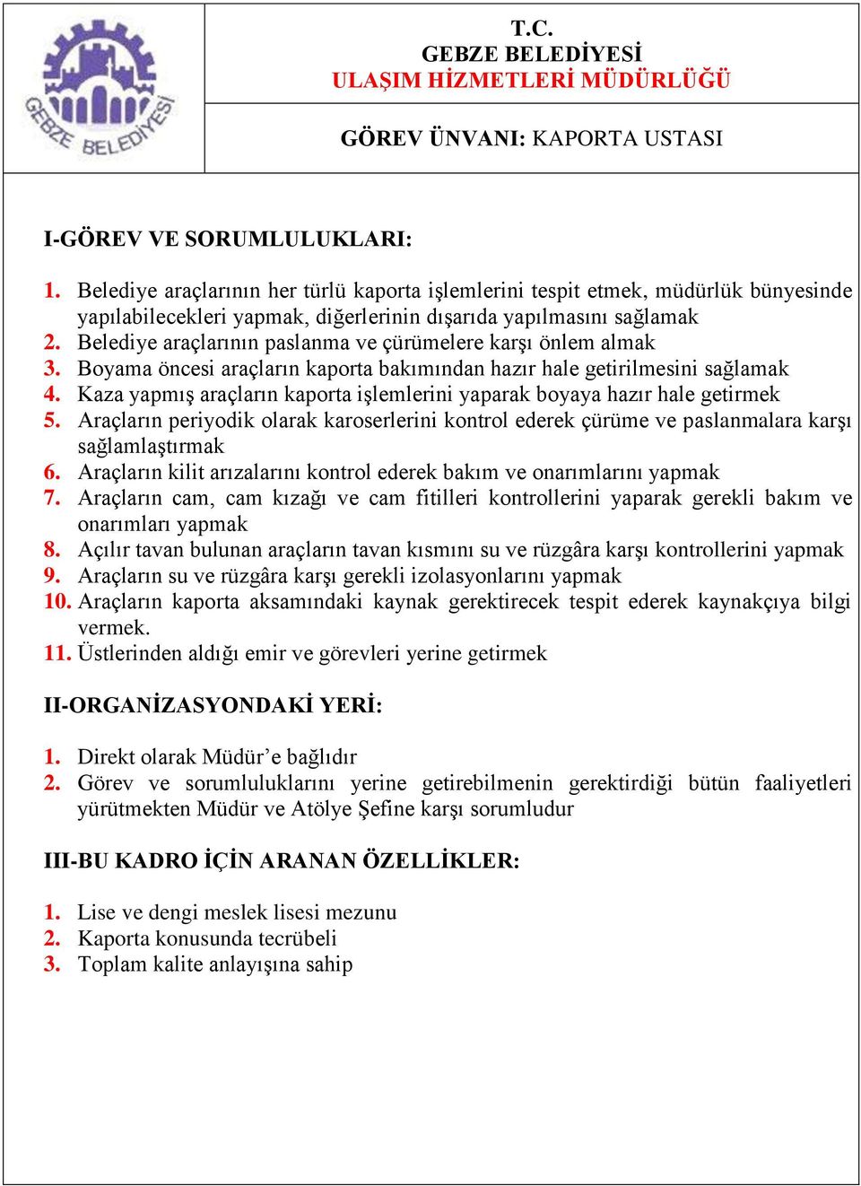 Kaza yapmıģ araçların kaporta iģlemlerini yaparak boyaya hazır hale getirmek 5. Araçların periyodik olarak karoserlerini kontrol ederek çürüme ve paslanmalara karģı sağlamlaģtırmak 6.