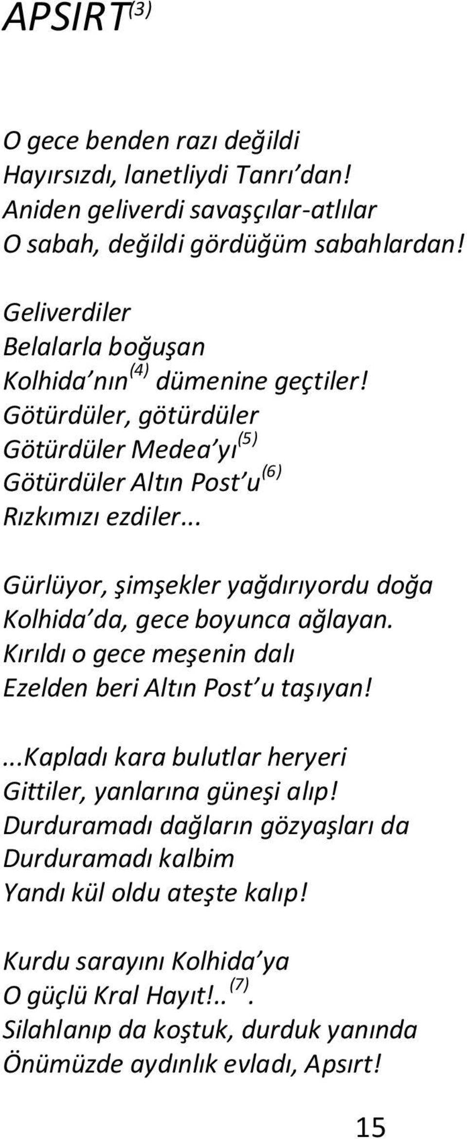 .. Gürlüyor, şimşekler yağdırıyordu doğa Kolhida da, gece boyunca ağlayan. Kırıldı o gece meşenin dalı Ezelden beri Altın Post u taşıyan!