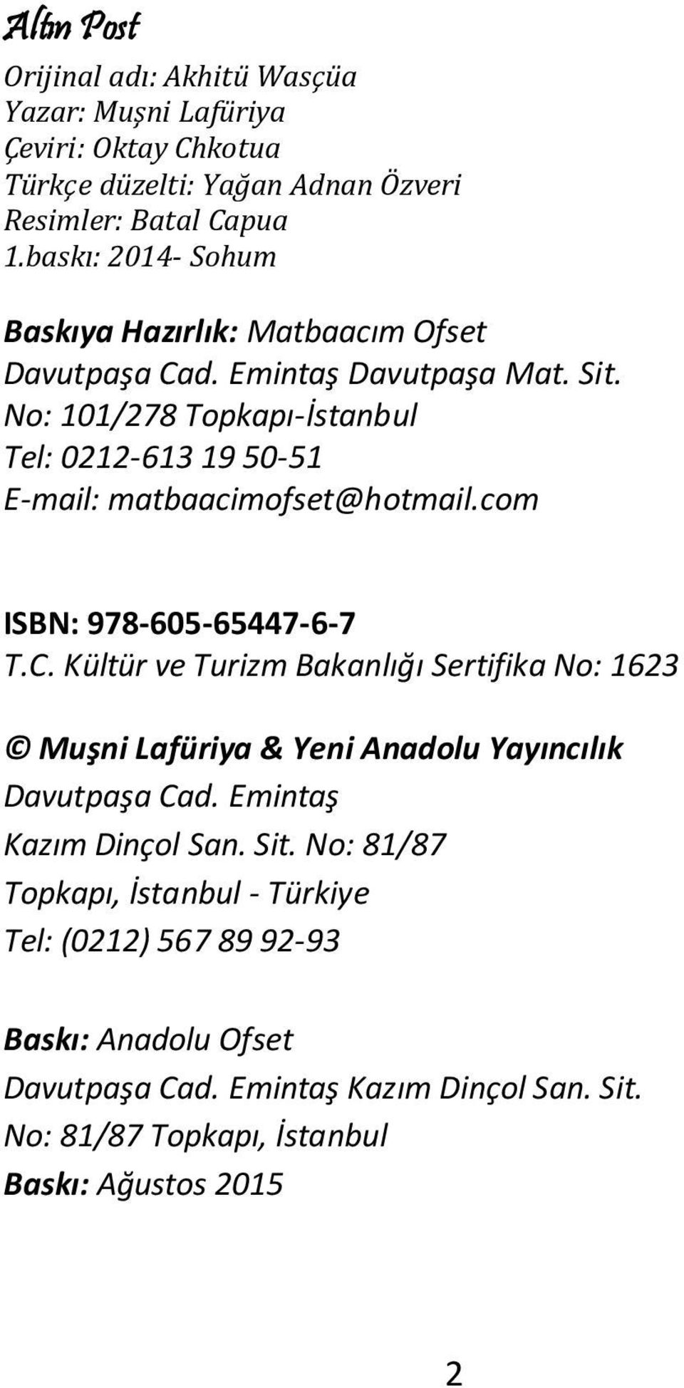 No: 101/278 Topkapı-İstanbul Tel: 0212-613 19 50-51 E-mail: matbaacimofset@hotmail.com ISBN: 978-605-65447-6-7 T.C.