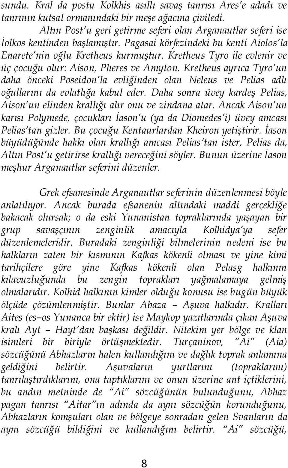 Kretheus Tyro ile evlenir ve üç çocuğu olur: Aison, Pheres ve Amyton. Kretheus ayrıca Tyro un daha önceki Poseidon la evliğinden olan Neleus ve Pelias adlı oğullarını da evlatlığa kabul eder.