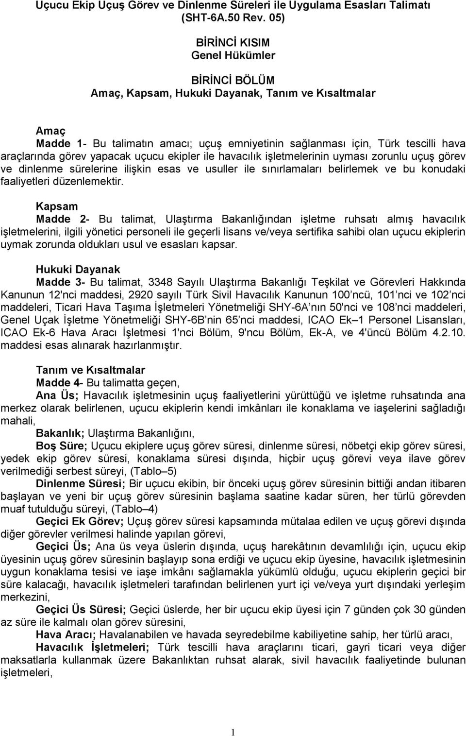 görev yapacak uçucu ekipler ile havacılık işletmelerinin uyması zorunlu uçuş görev ve dinlenme sürelerine ilişkin esas ve usuller ile sınırlamaları belirlemek ve bu konudaki faaliyetleri