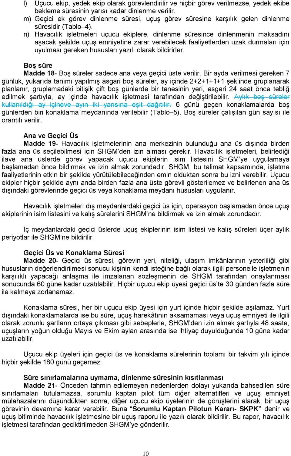 n) Havacılık işletmeleri uçucu ekiplere, dinlenme süresince dinlenmenin maksadını aşacak şekilde uçuş emniyetine zarar verebilecek faaliyetlerden uzak durmaları için uyulması gereken hususları yazılı