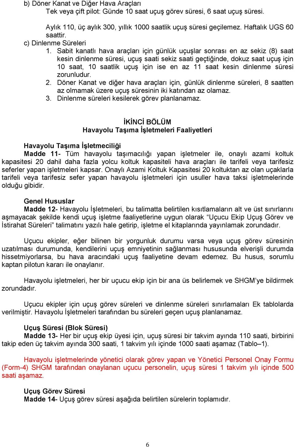 Sabit kanatlı hava araçları için günlük uçuşlar sonrası en az sekiz (8) saat kesin dinlenme süresi, uçuş saati sekiz saati geçtiğinde, dokuz saat uçuş için 10 saat, 10 saatlik uçuş için ise en az 11