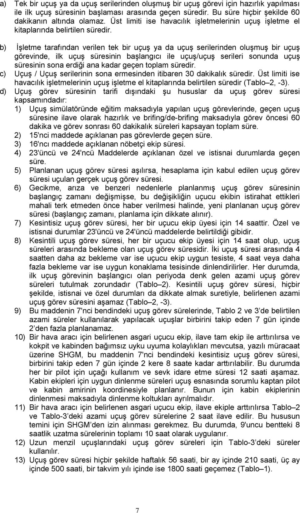 b) İşletme tarafından verilen tek bir uçuş ya da uçuş serilerinden oluşmuş bir uçuş görevinde, ilk uçuş süresinin başlangıcı ile uçuş/uçuş serileri sonunda uçuş süresinin sona erdiği ana kadar geçen