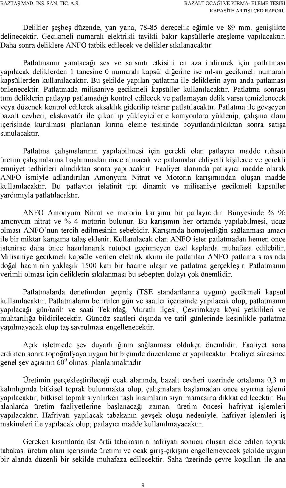 Patlatmanın yaratacağı ses ve sarsıntı etkisini en aza indirmek için patlatması yapılacak deliklerden 1 tanesine 0 numaralı kapsül diğerine ise ml-sn gecikmeli numaralı kapsüllerden kullanılacaktır.