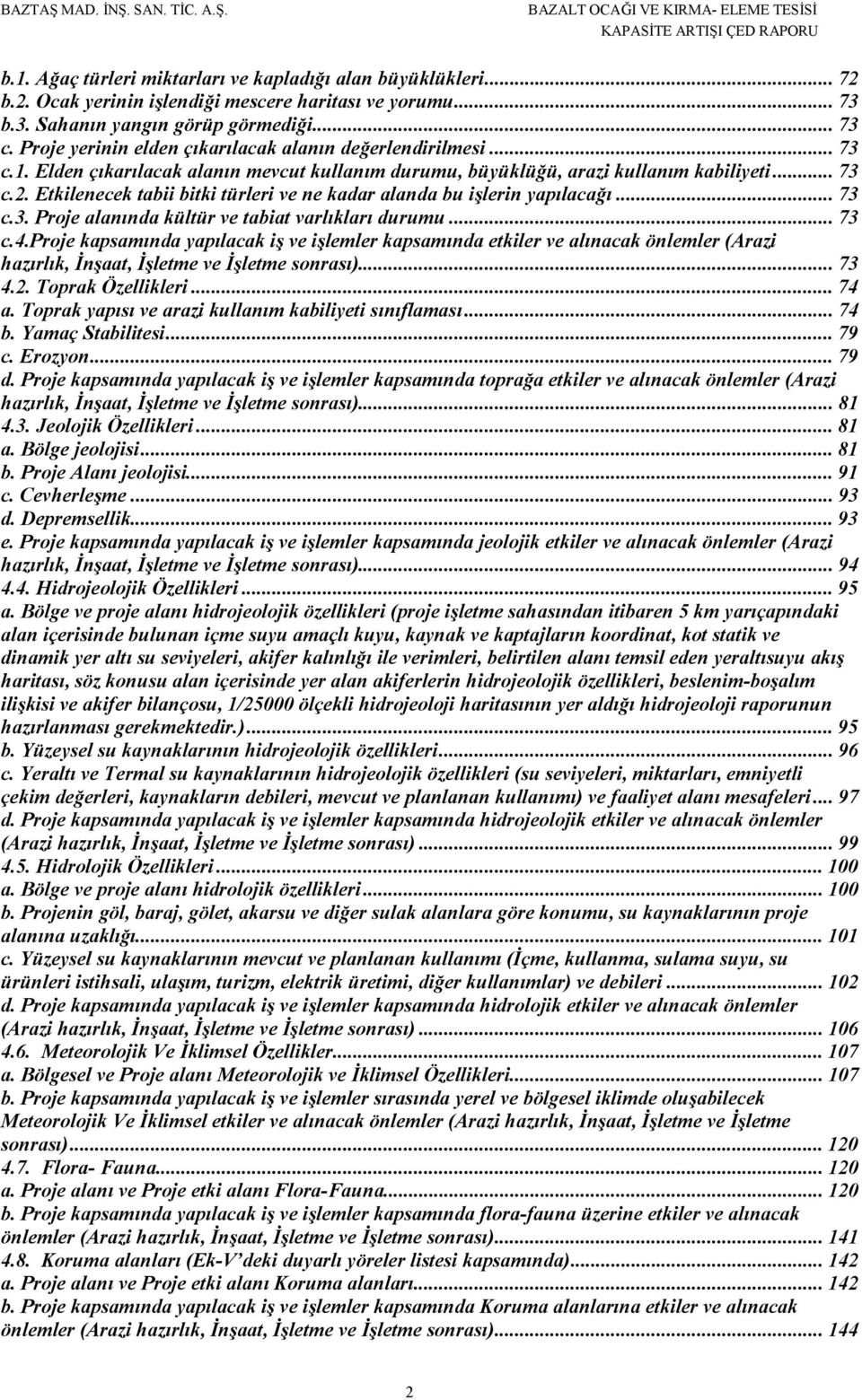 Etkilenecek tabii bitki türleri ve ne kadar alanda bu işlerin yapılacağı... 73 c.3. Proje alanında kültür ve tabiat varlıkları durumu... 73 c.4.